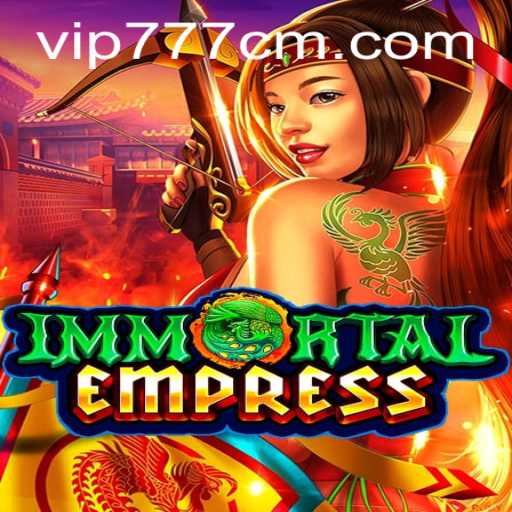 Descubra o Fascinante Mundo de ImmortalEmpress no 777CM.COM